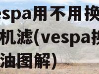 vespa用不用换不换机滤(vespa换机油图解)